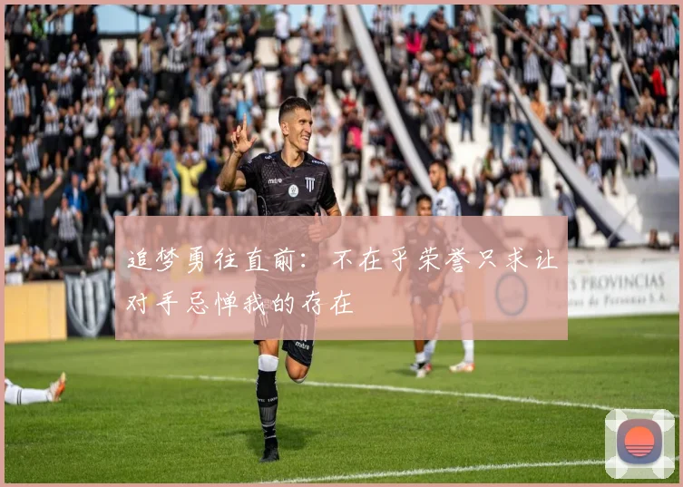 追梦勇往直前：不在乎荣誉只求让对手忌惮我的存在